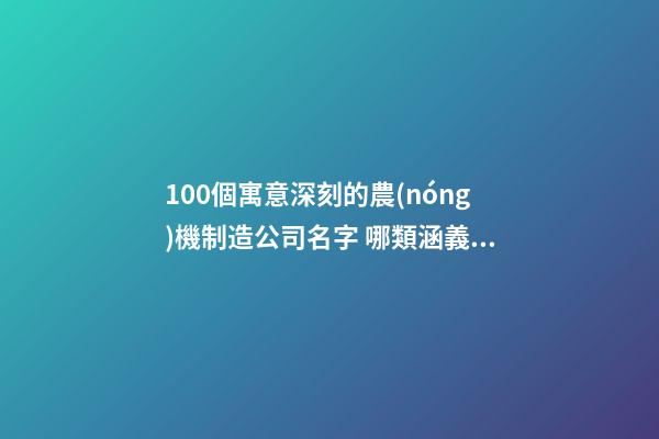 100個寓意深刻的農(nóng)機制造公司名字 哪類涵義適合